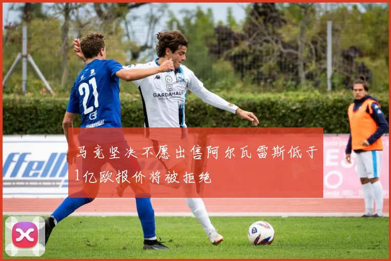 马竞坚决不愿出售阿尔瓦雷斯低于1亿欧报价将被拒绝