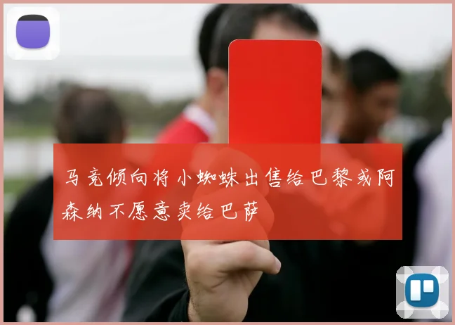 马竞倾向将小蜘蛛出售给巴黎或阿森纳不愿意卖给巴萨