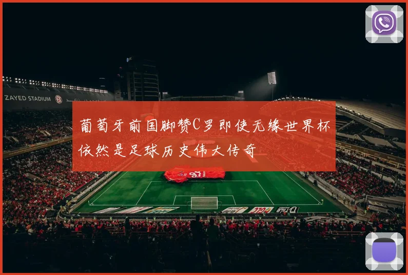 葡萄牙前国脚赞C罗即使无缘世界杯依然是足球历史伟大传奇